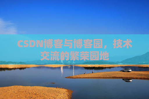 CSDN博客与博客园,技术交流的繁荣园地